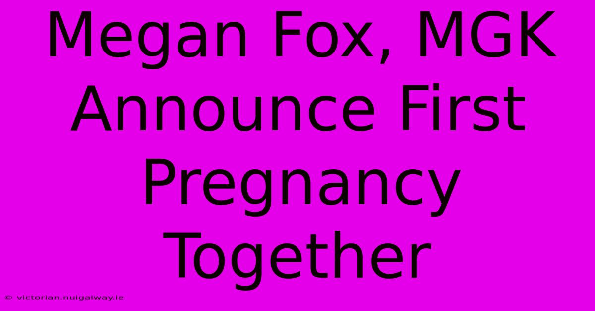 Megan Fox, MGK Announce First Pregnancy Together