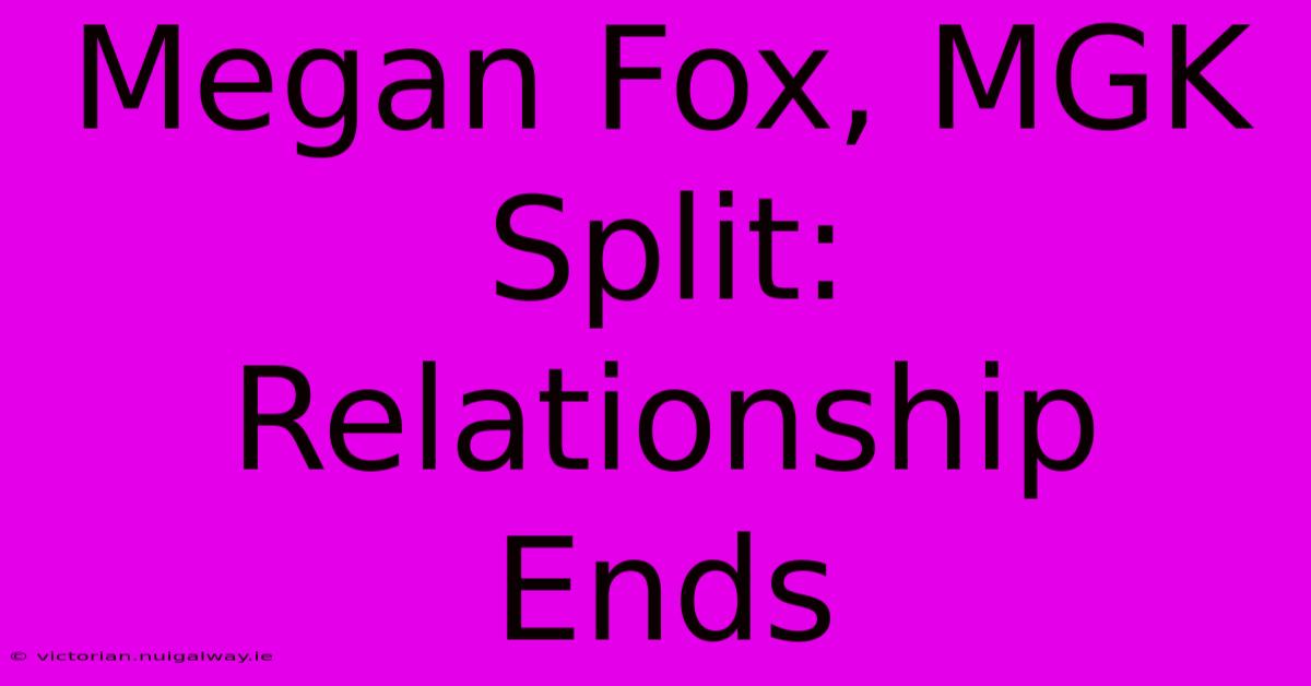 Megan Fox, MGK Split: Relationship Ends