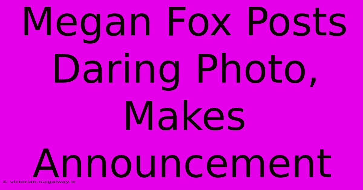 Megan Fox Posts Daring Photo, Makes Announcement