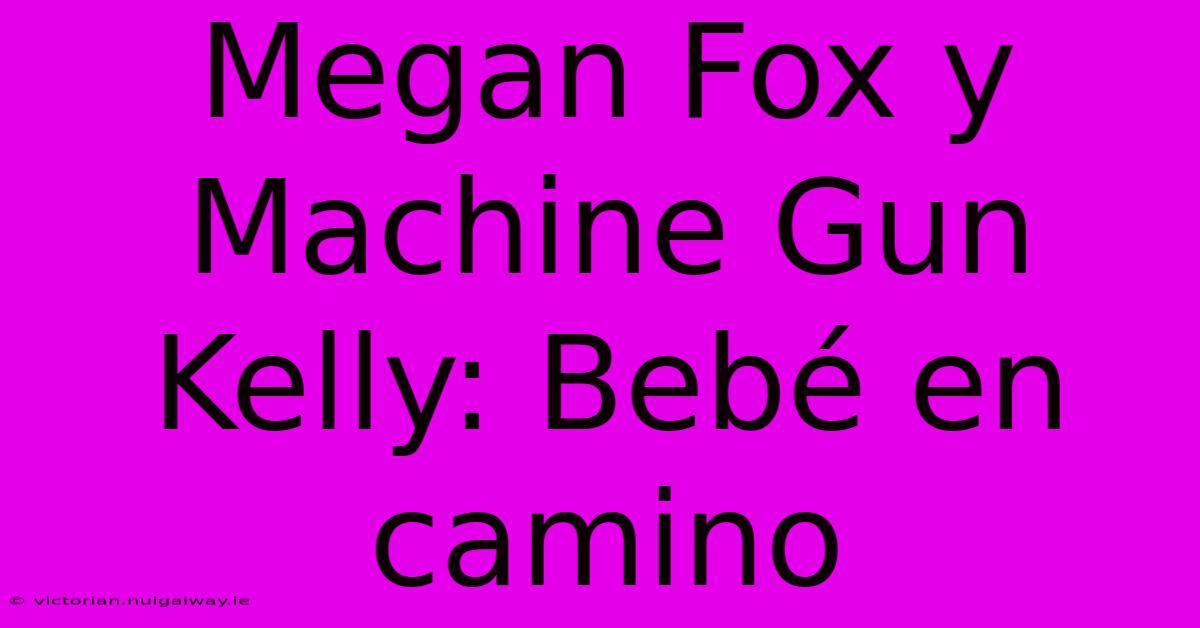 Megan Fox Y Machine Gun Kelly: Bebé En Camino