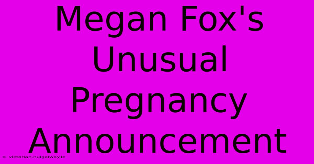 Megan Fox's Unusual Pregnancy Announcement