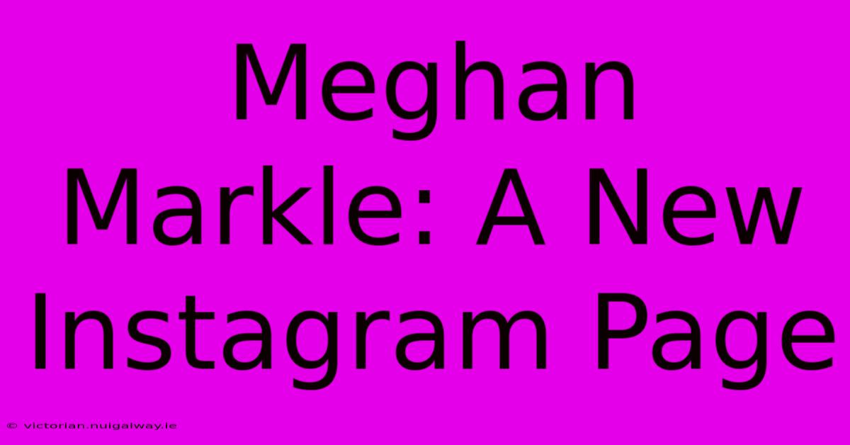 Meghan Markle: A New Instagram Page