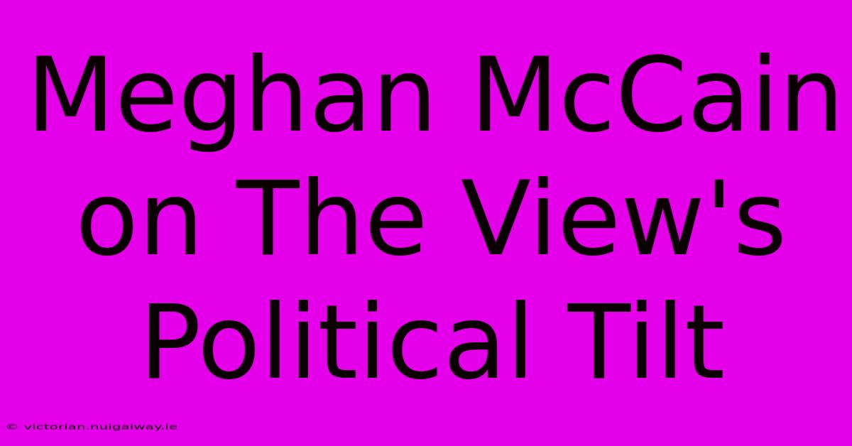 Meghan McCain On The View's Political Tilt