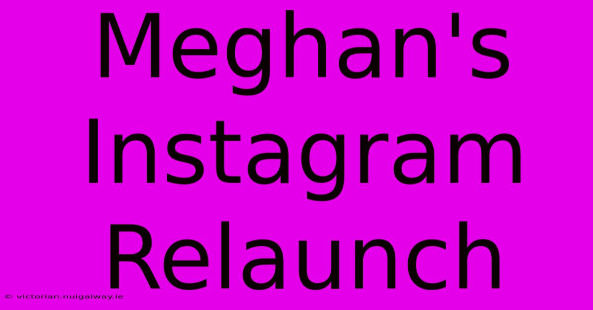 Meghan's Instagram Relaunch