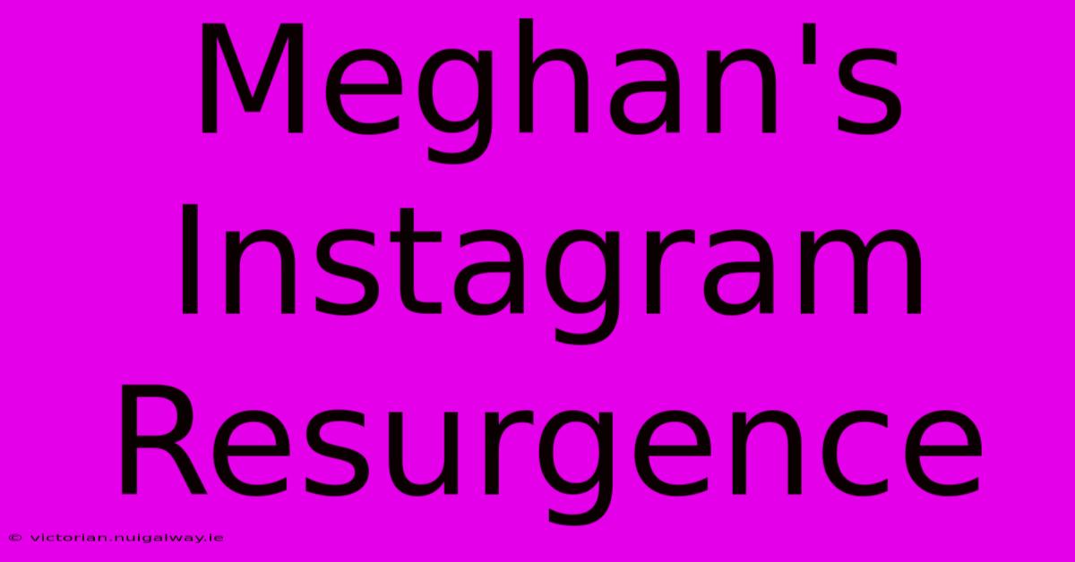 Meghan's Instagram Resurgence