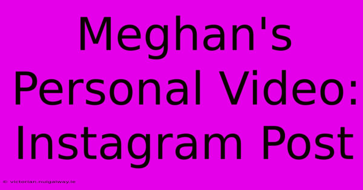 Meghan's Personal Video: Instagram Post