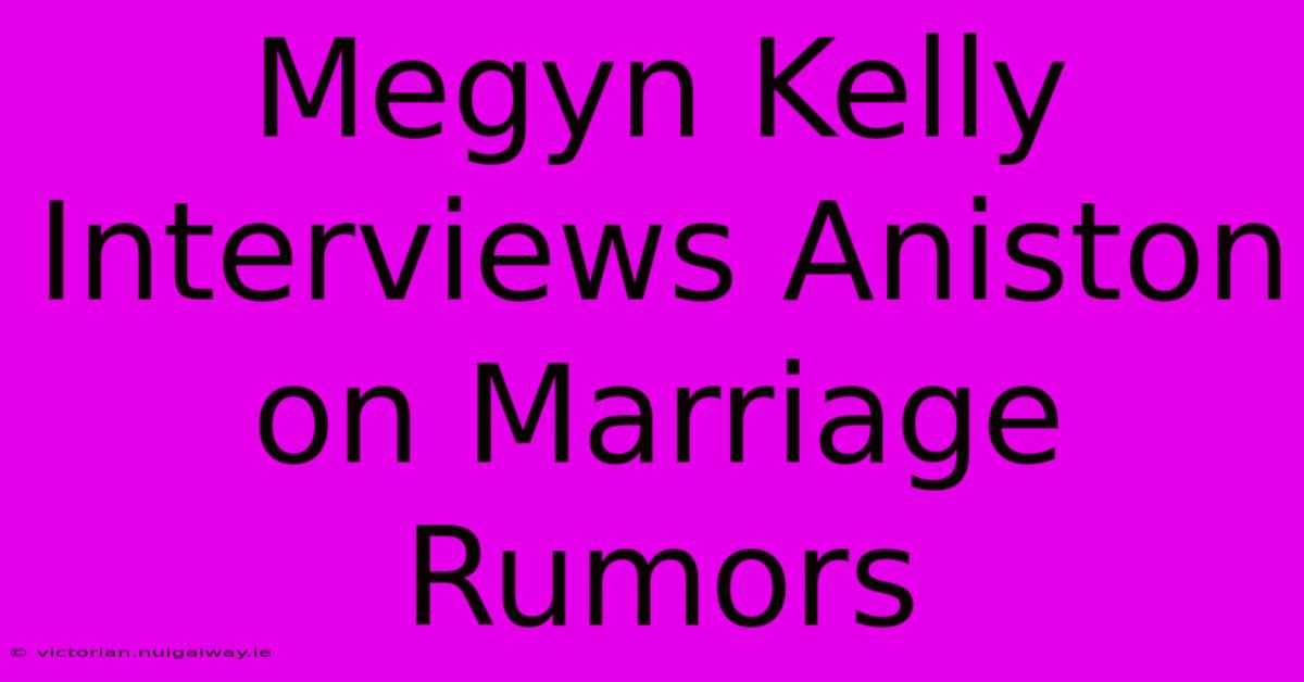 Megyn Kelly Interviews Aniston On Marriage Rumors