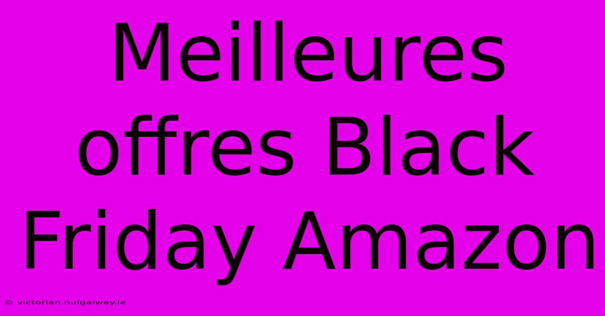 Meilleures Offres Black Friday Amazon