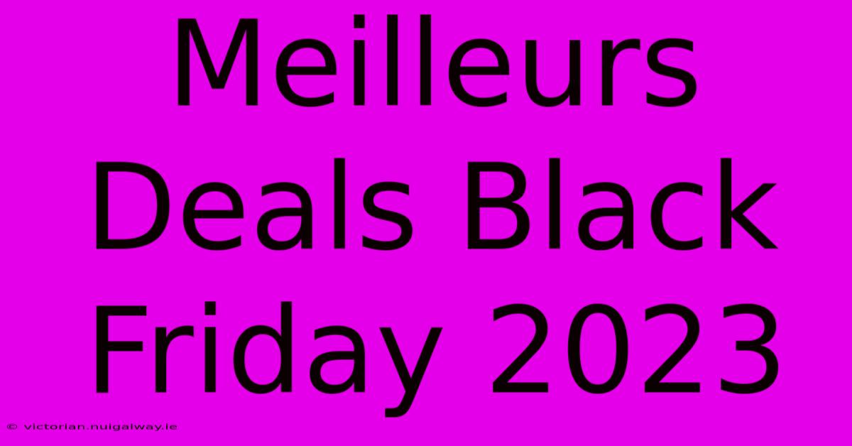 Meilleurs Deals Black Friday 2023