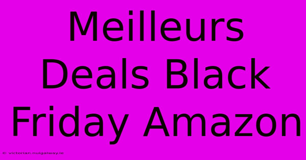 Meilleurs Deals Black Friday Amazon