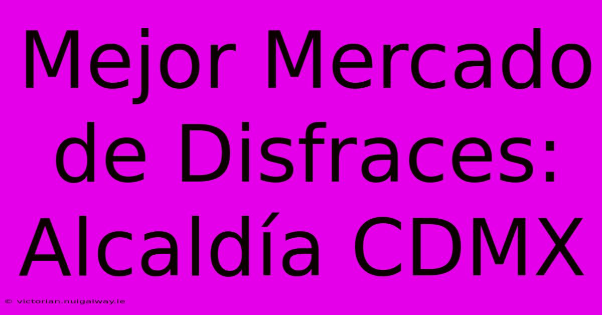 Mejor Mercado De Disfraces: Alcaldía CDMX