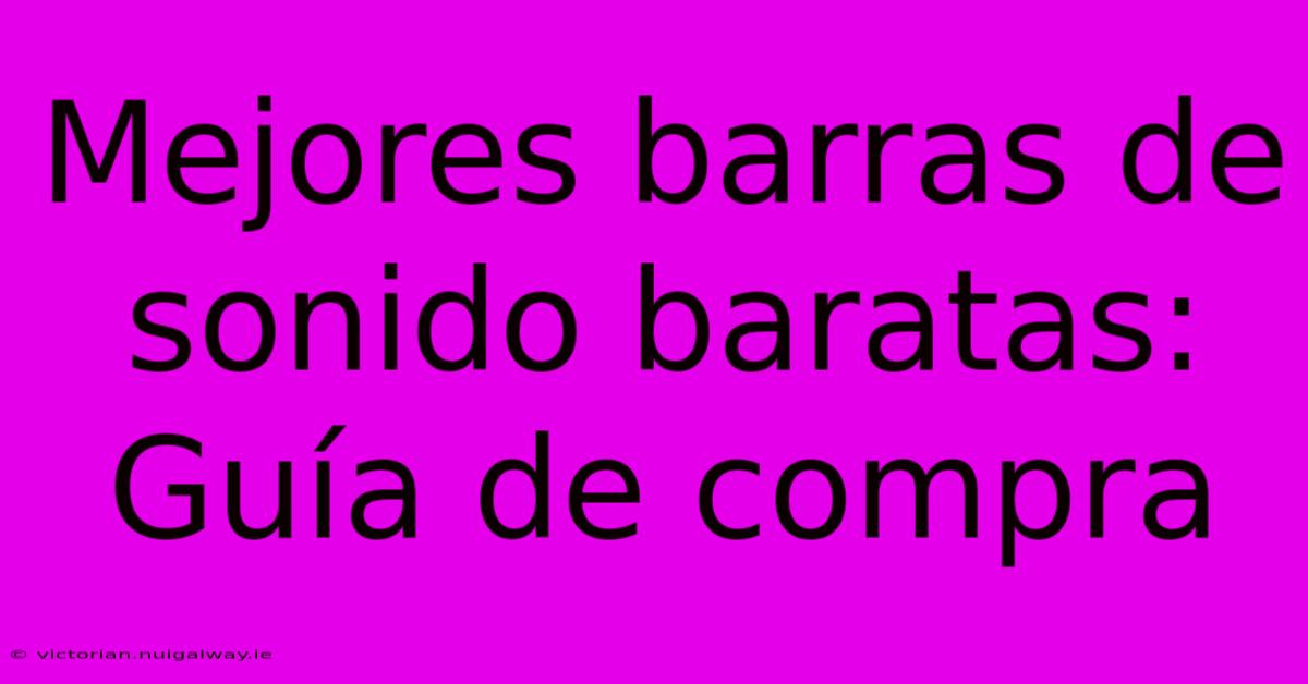 Mejores Barras De Sonido Baratas: Guía De Compra 