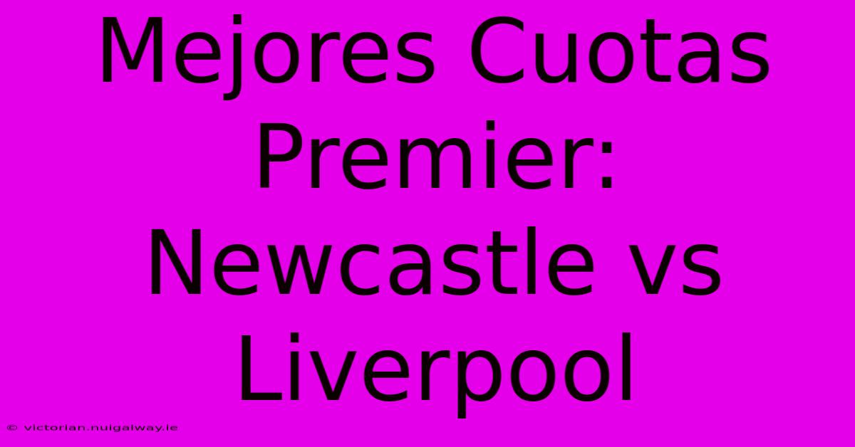 Mejores Cuotas Premier: Newcastle Vs Liverpool