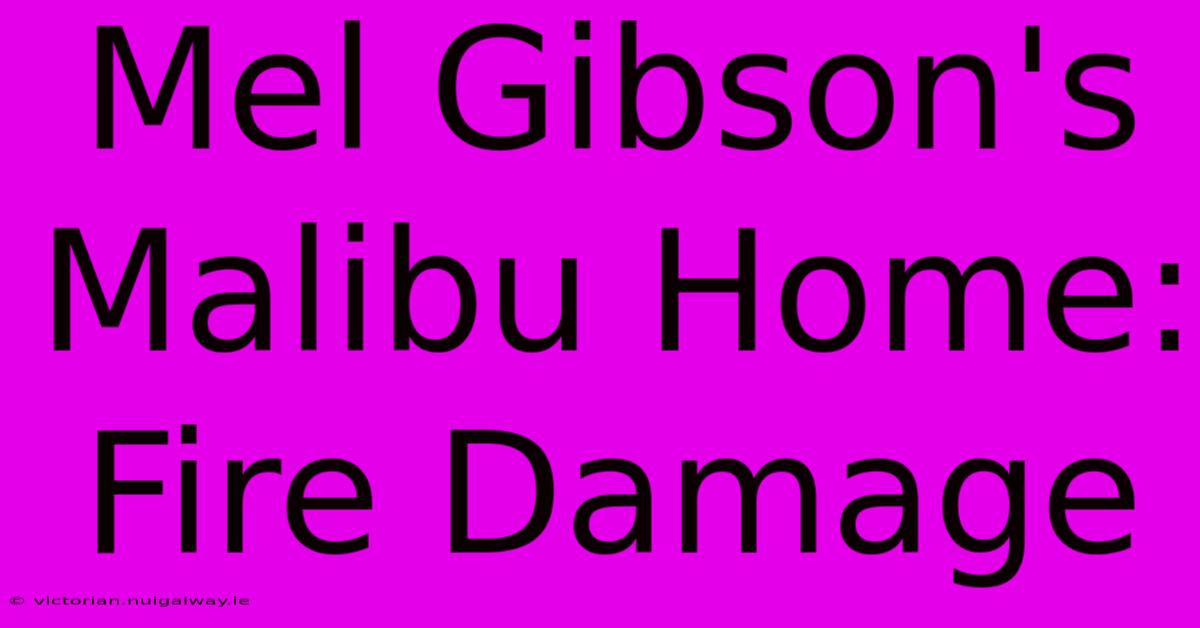 Mel Gibson's Malibu Home: Fire Damage