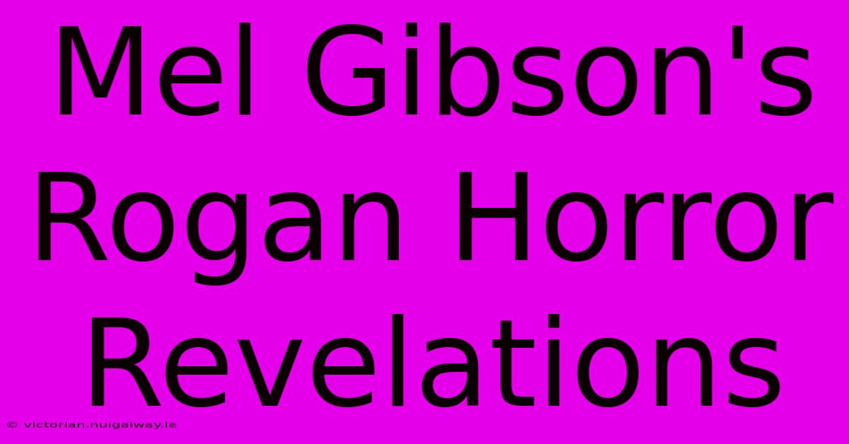 Mel Gibson's Rogan Horror Revelations