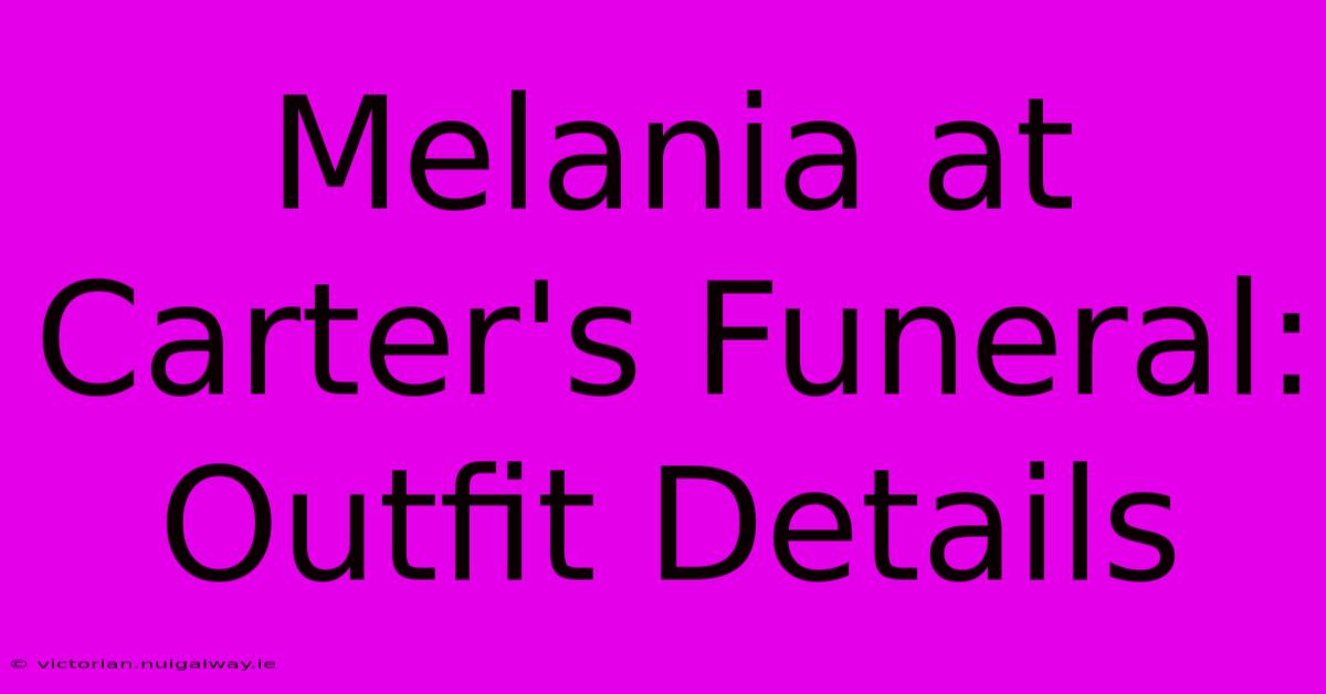 Melania At Carter's Funeral: Outfit Details