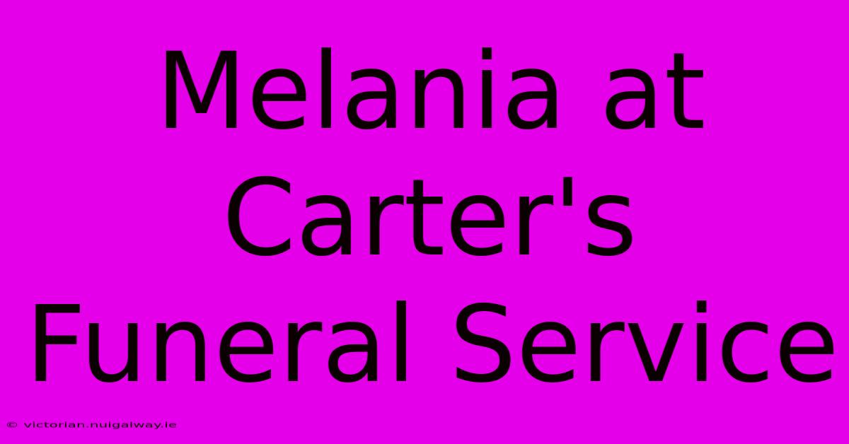 Melania At Carter's Funeral Service