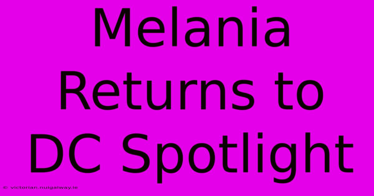 Melania Returns To DC Spotlight