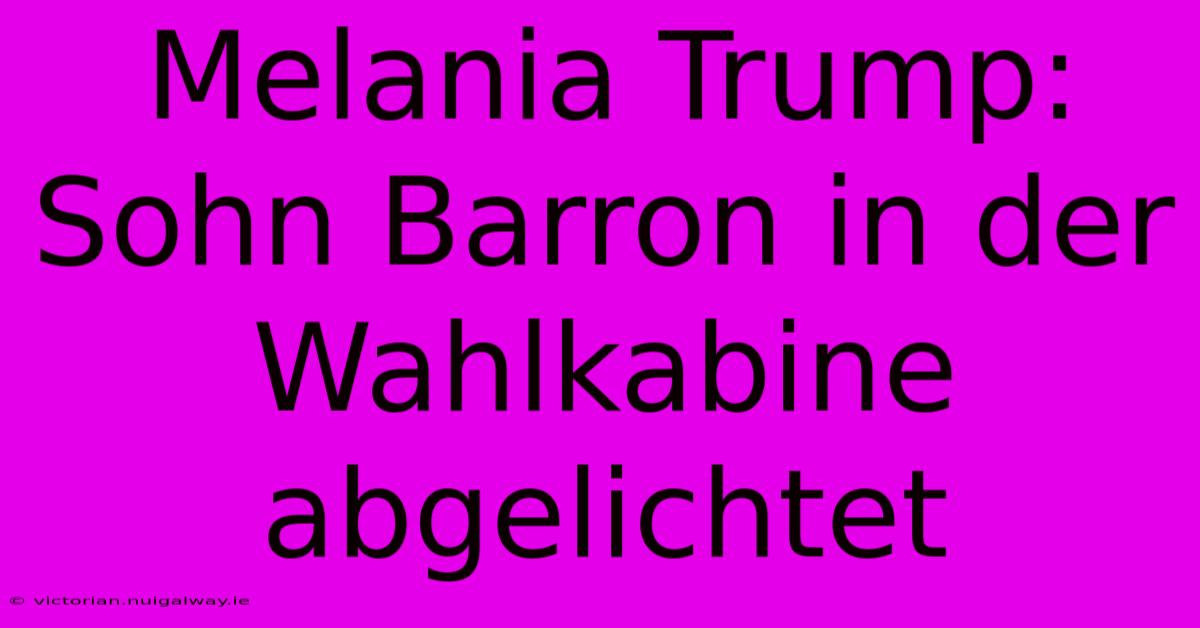 Melania Trump: Sohn Barron In Der Wahlkabine Abgelichtet