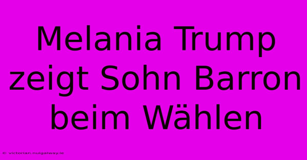 Melania Trump Zeigt Sohn Barron Beim Wählen