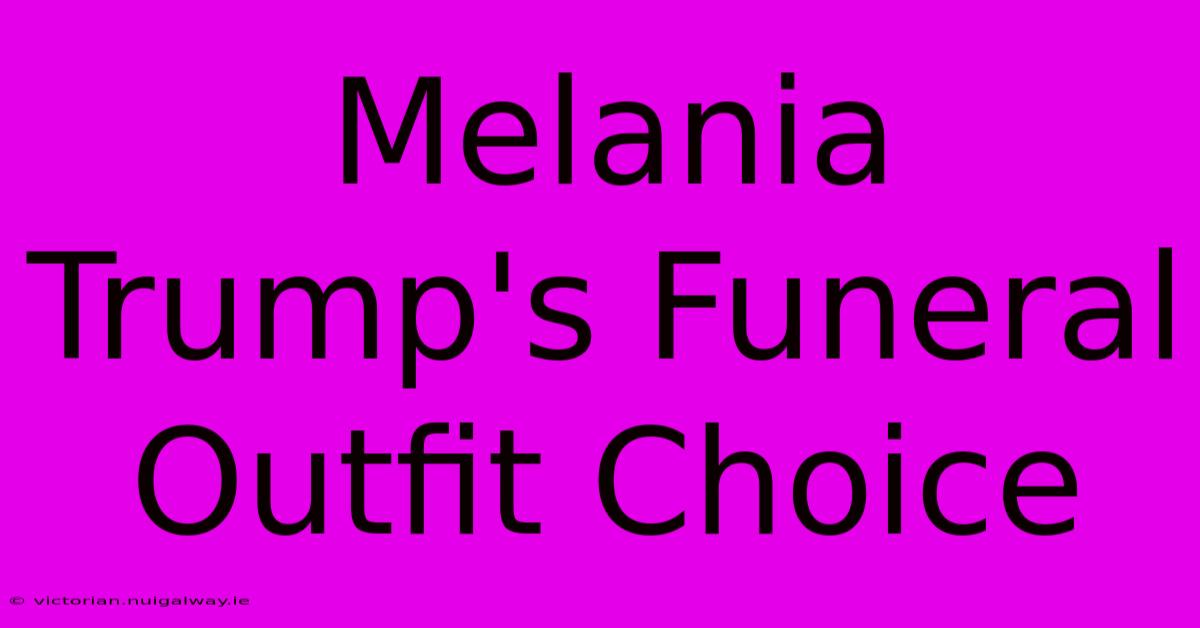 Melania Trump's Funeral Outfit Choice