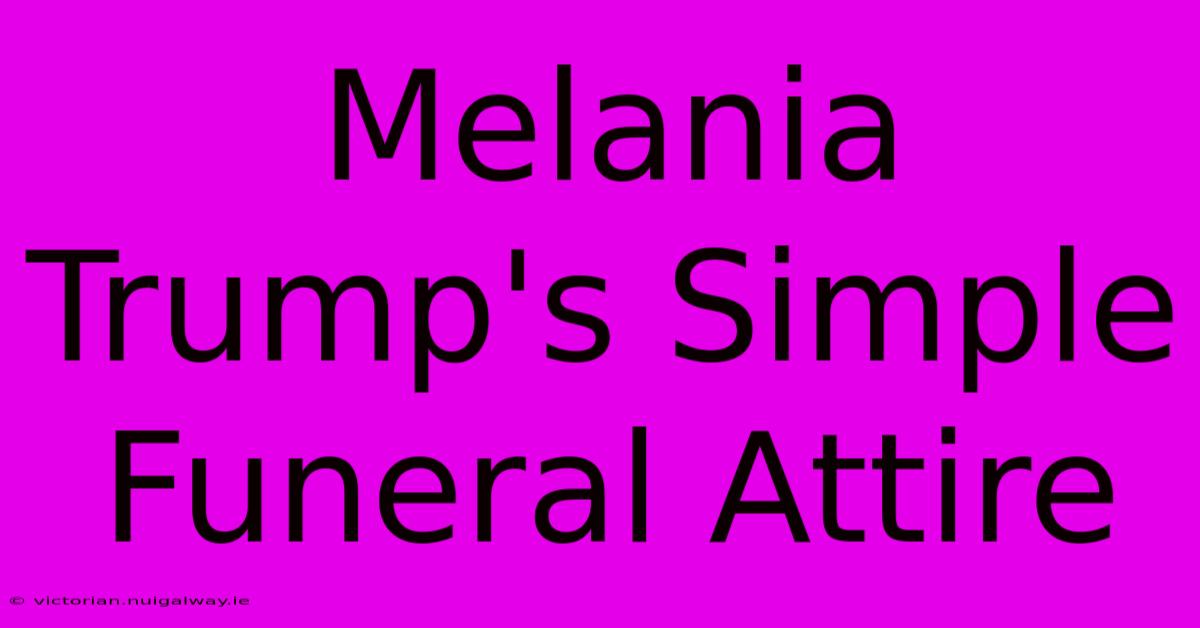 Melania Trump's Simple Funeral Attire