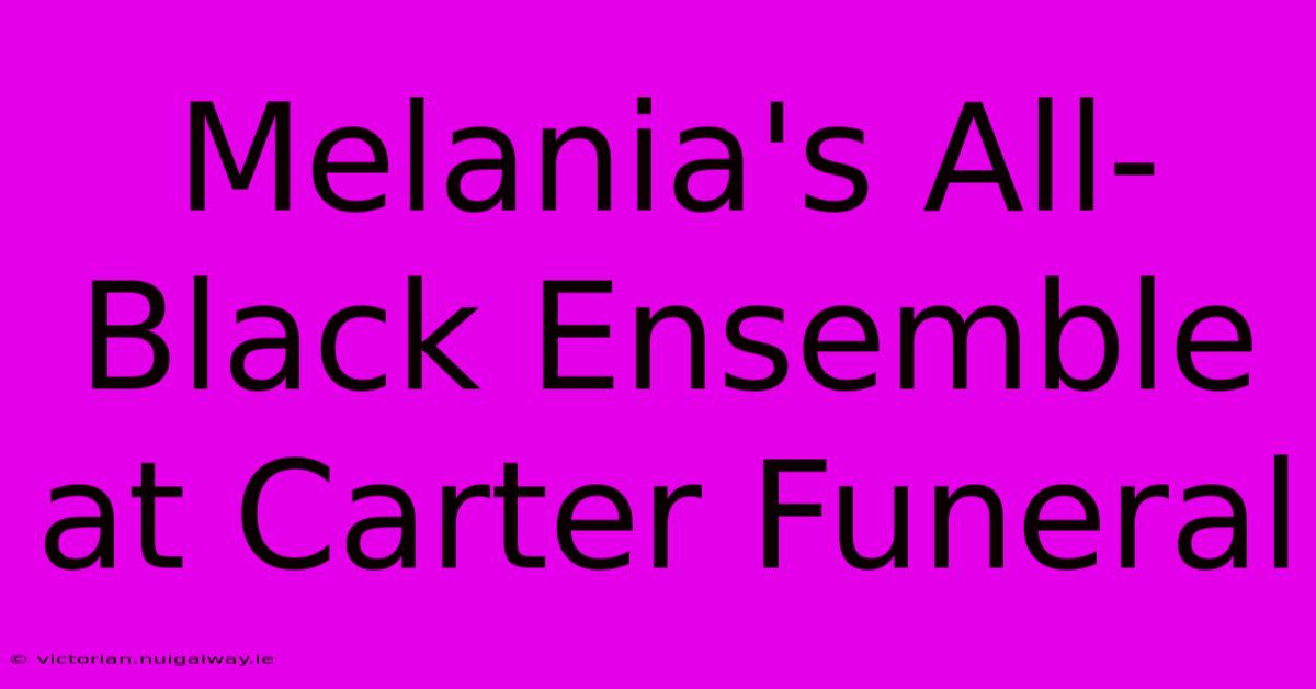 Melania's All-Black Ensemble At Carter Funeral