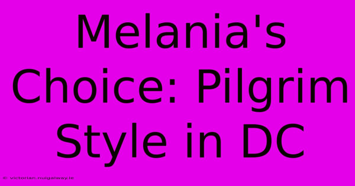 Melania's Choice: Pilgrim Style In DC