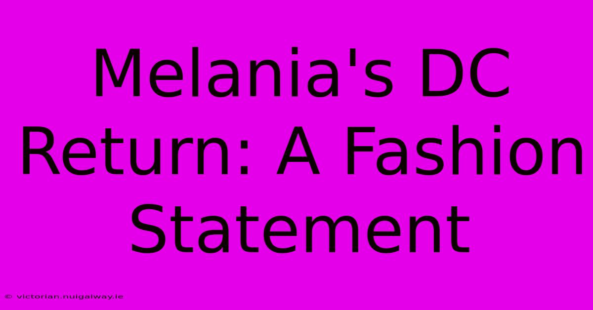 Melania's DC Return: A Fashion Statement