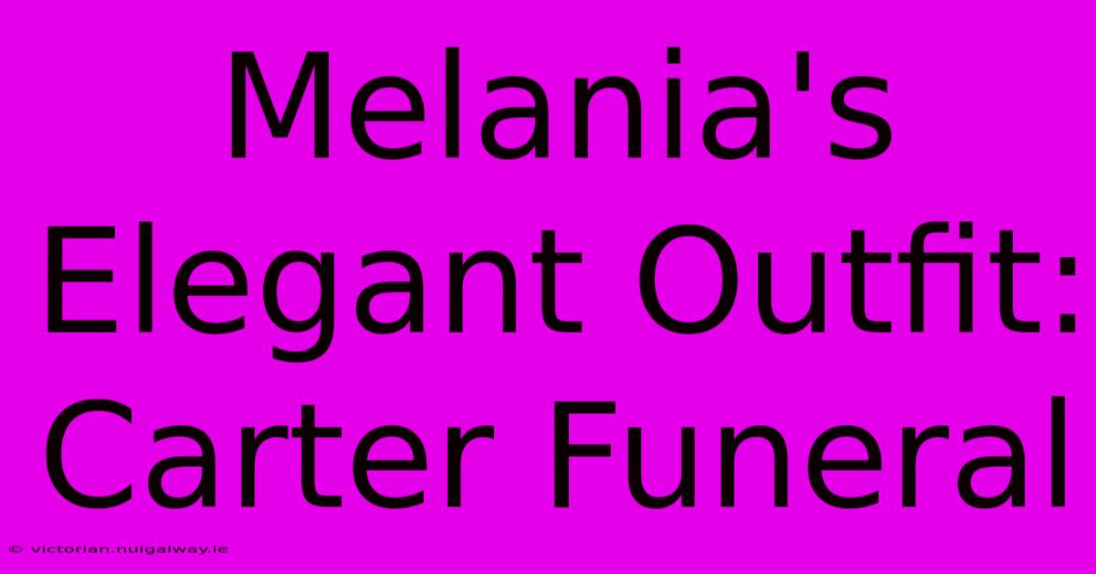 Melania's Elegant Outfit: Carter Funeral