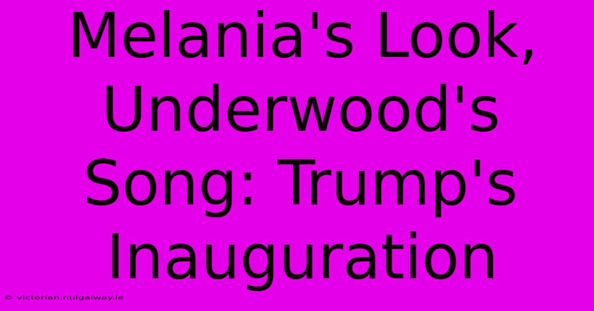 Melania's Look, Underwood's Song: Trump's Inauguration