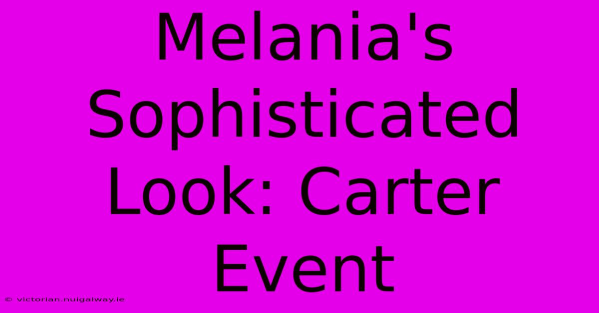 Melania's Sophisticated Look: Carter Event