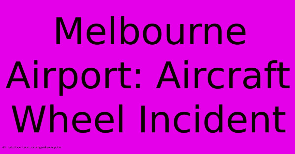 Melbourne Airport: Aircraft Wheel Incident