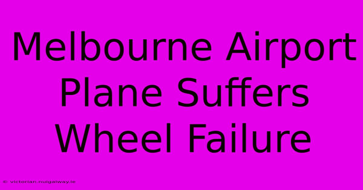 Melbourne Airport Plane Suffers Wheel Failure