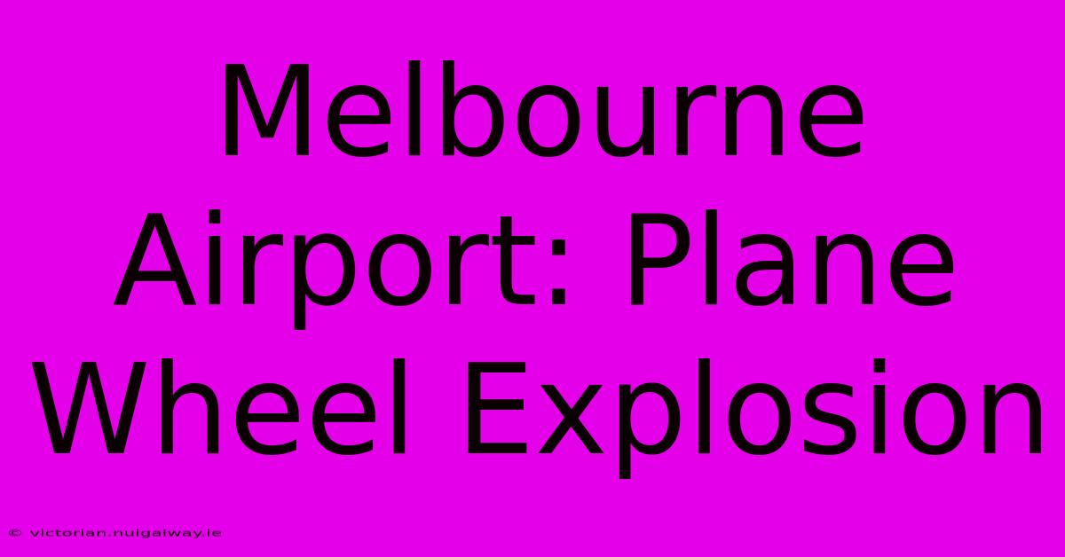 Melbourne Airport: Plane Wheel Explosion