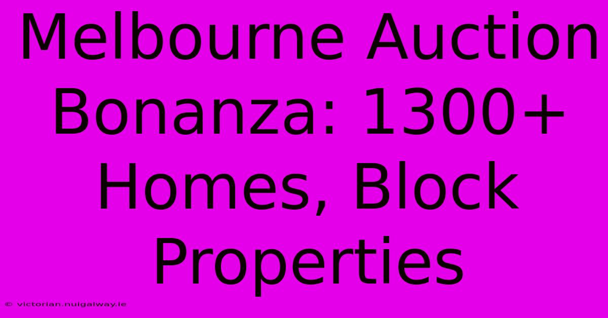 Melbourne Auction Bonanza: 1300+ Homes, Block Properties