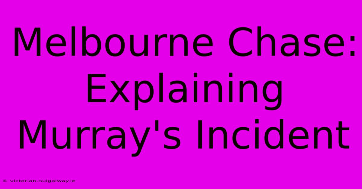 Melbourne Chase: Explaining Murray's Incident