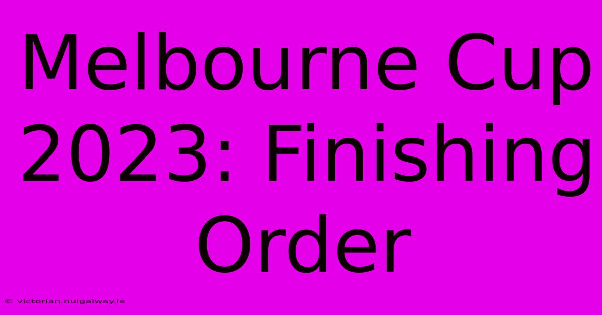 Melbourne Cup 2023: Finishing Order