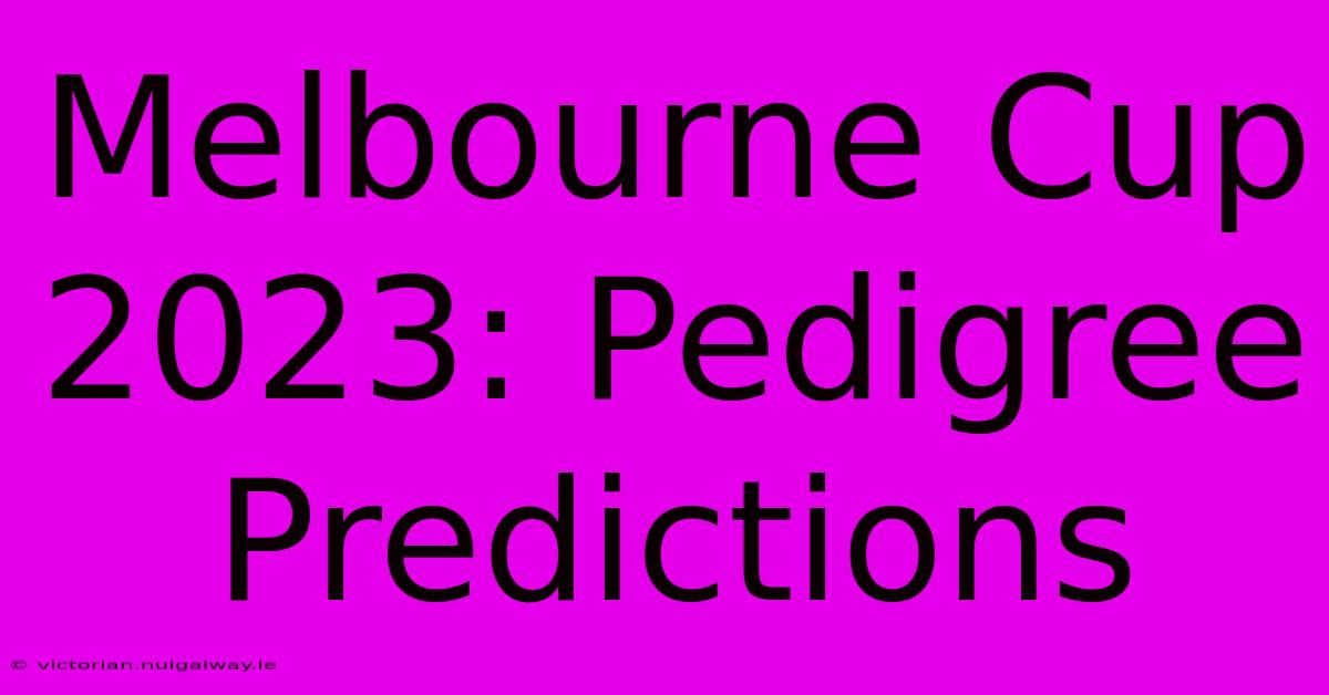 Melbourne Cup 2023: Pedigree Predictions