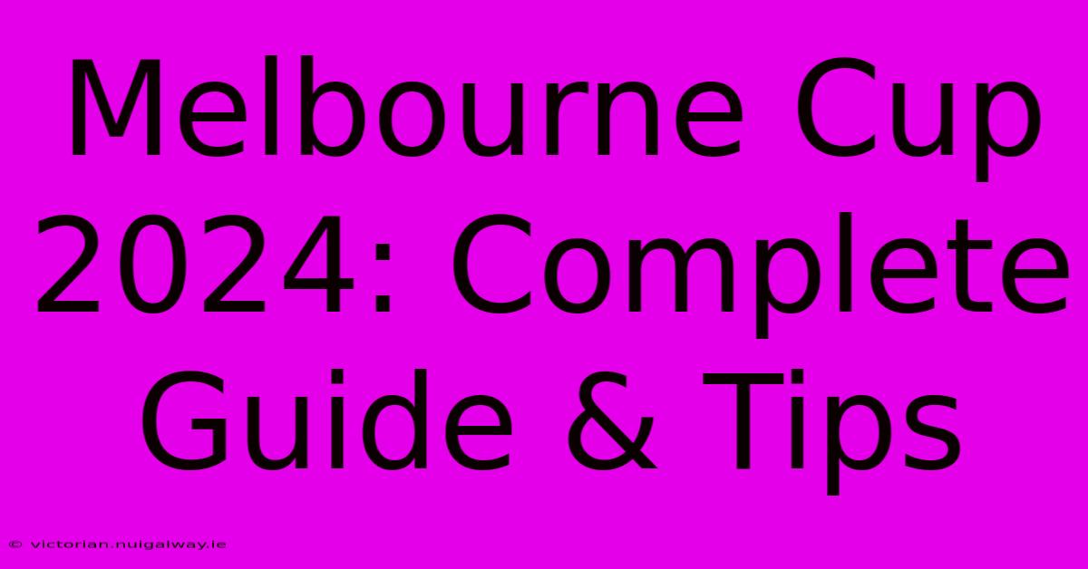 Melbourne Cup 2024: Complete Guide & Tips