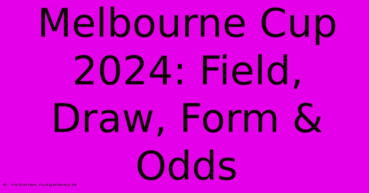 Melbourne Cup 2024: Field, Draw, Form & Odds