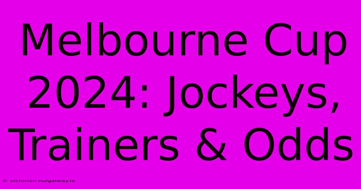 Melbourne Cup 2024: Jockeys, Trainers & Odds