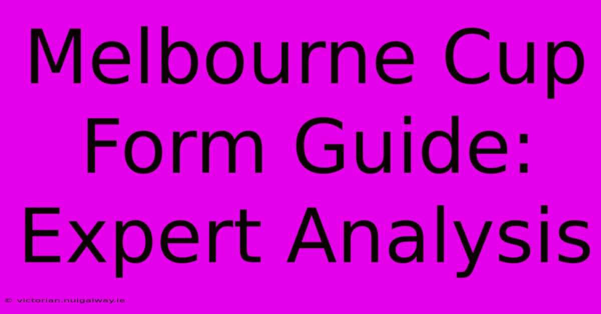 Melbourne Cup Form Guide: Expert Analysis