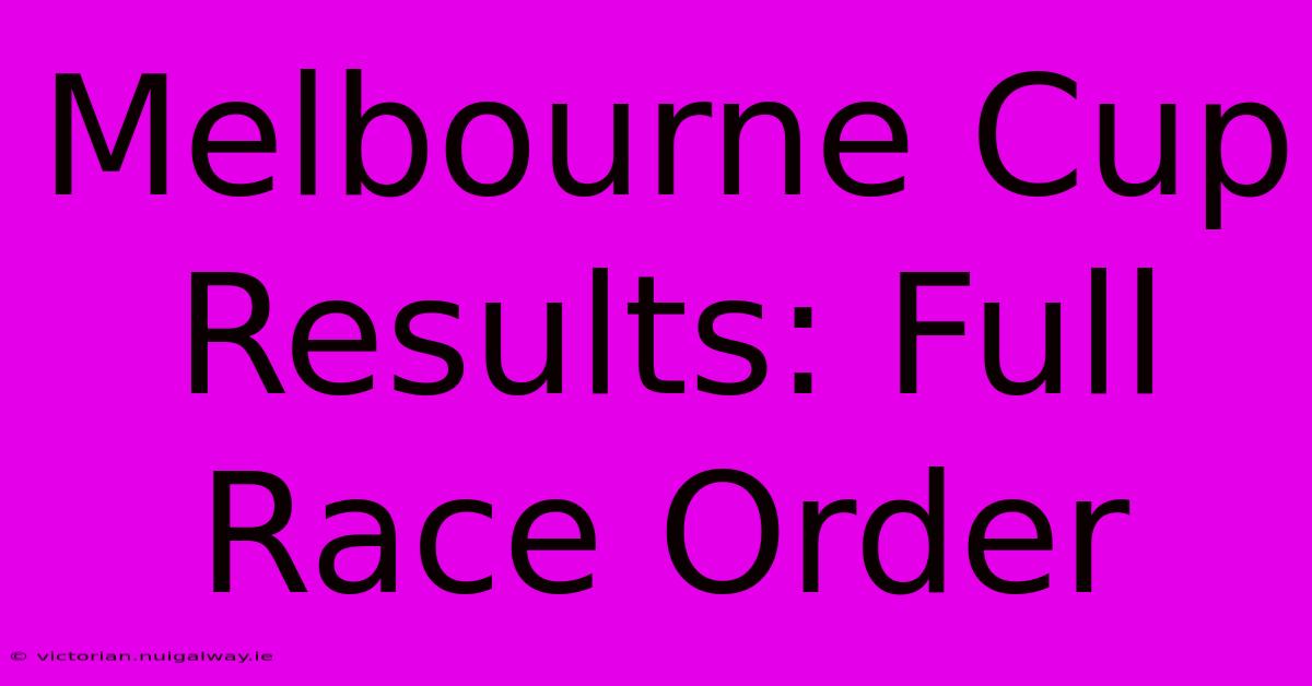 Melbourne Cup Results: Full Race Order