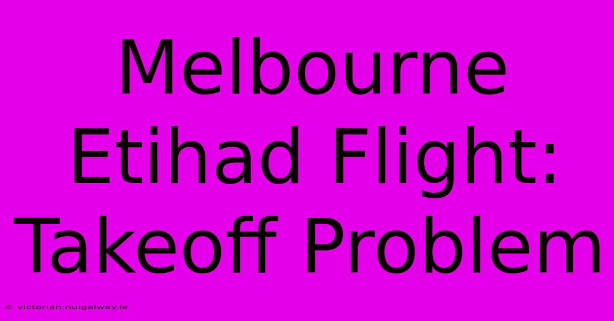 Melbourne Etihad Flight: Takeoff Problem