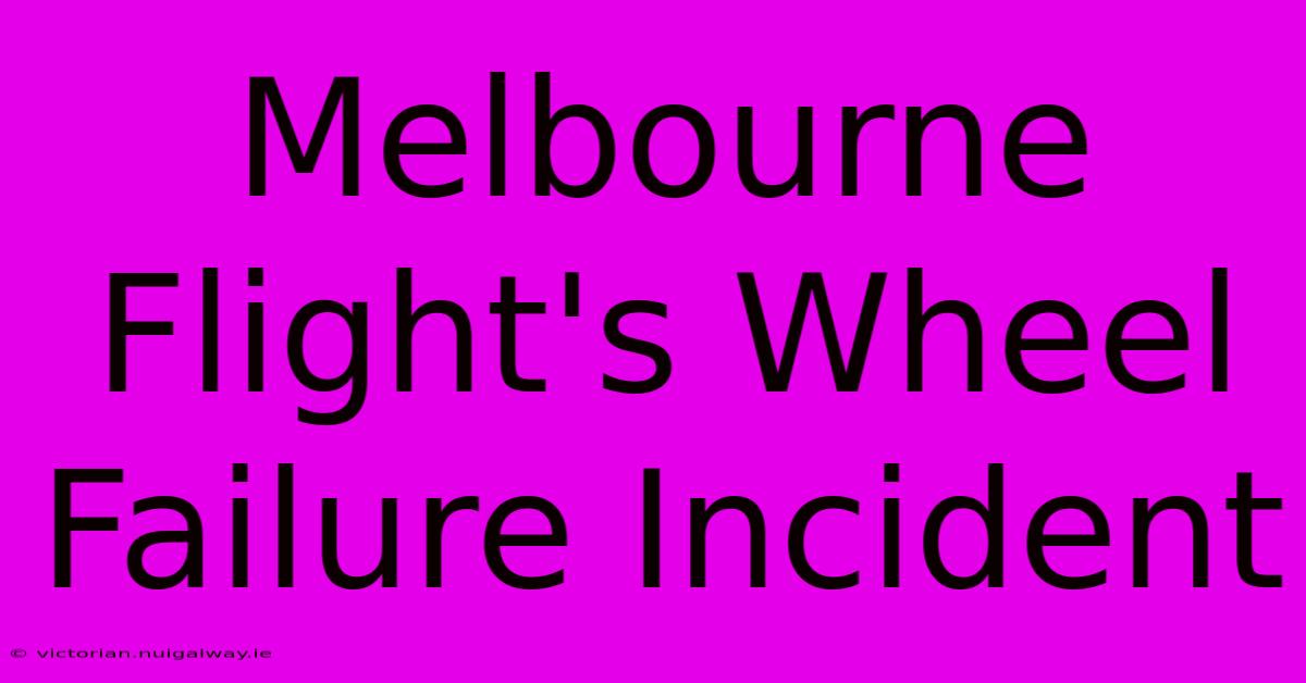 Melbourne Flight's Wheel Failure Incident