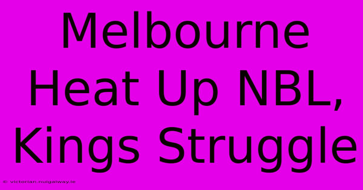 Melbourne Heat Up NBL, Kings Struggle