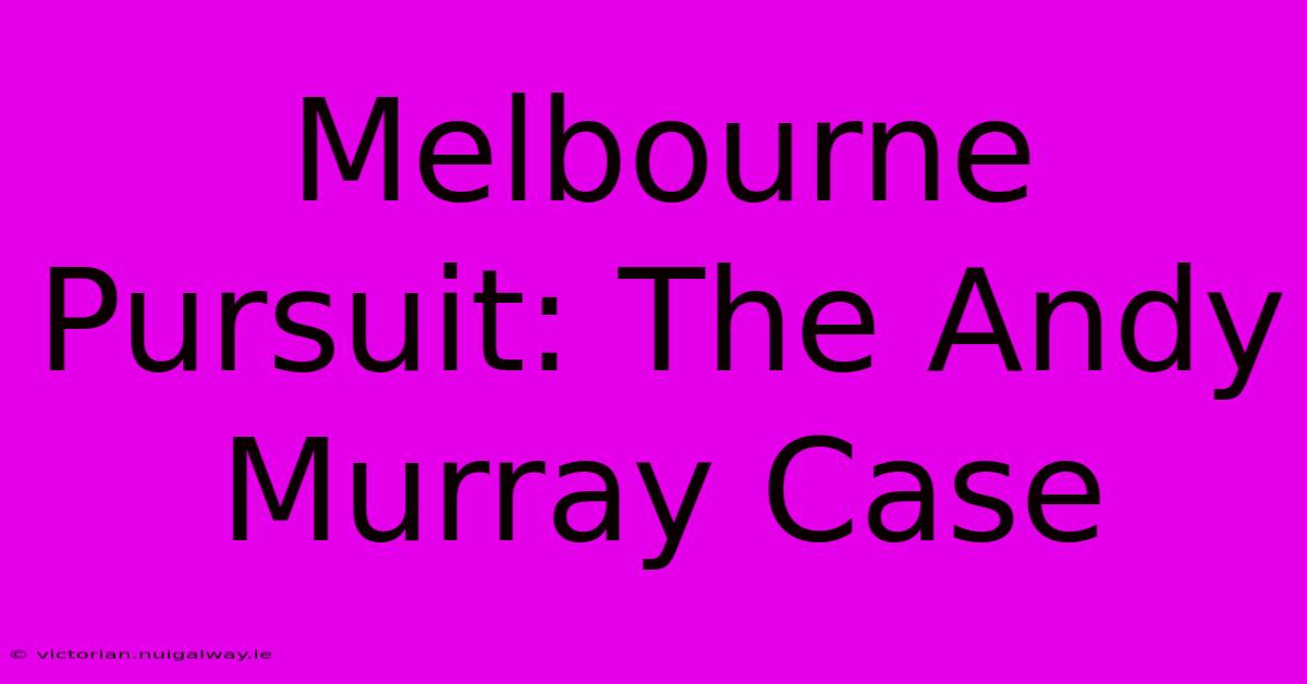 Melbourne Pursuit: The Andy Murray Case