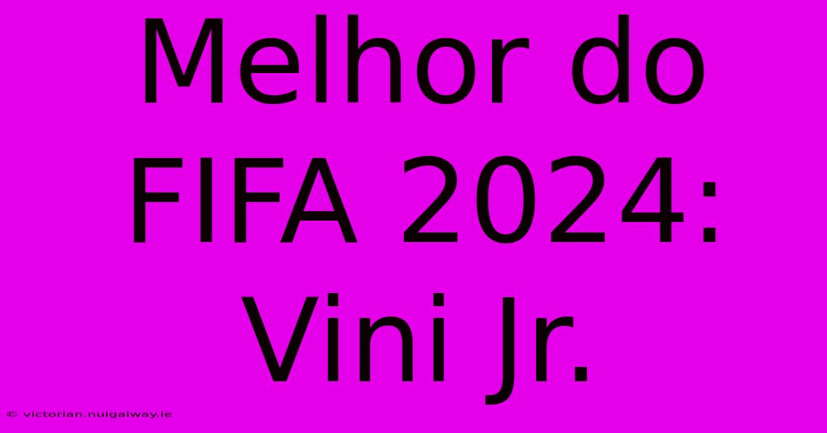 Melhor Do FIFA 2024: Vini Jr.