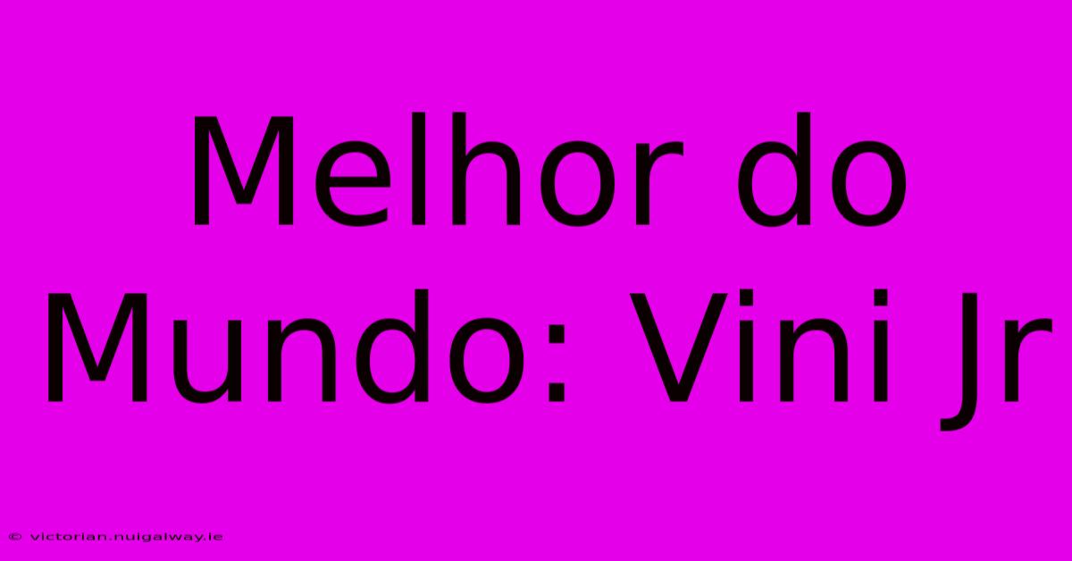 Melhor Do Mundo: Vini Jr